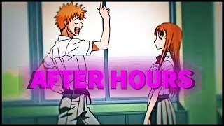 「 AFTER HOURS 」 Bleach  Ichigo amp Orihime AMVEdit [upl. by Ojillek]