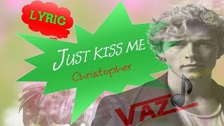 Christopher  Just Kiss Me Lyrics [upl. by Arikal843]