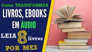 Como Transformar Livros e Ebooks em Áudio Leia 8 Livros por Mês [upl. by Ytsirt]