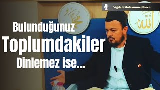 Bulunduğumuz Toplumdakiler Dinlemez ise  Niğdeli Muhammed Hoca [upl. by Ecahc]