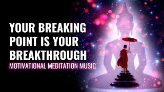 Start Now Liberation  Your Breaking Point Is Your Breakthrough  Best Motivational Meditation Music [upl. by Debbie]