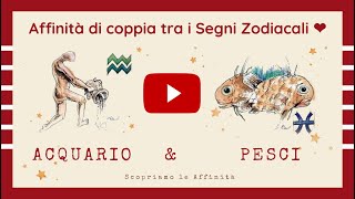 💕 Affinità di Coppia tra i Segni Zodiacali  ♒ Acquario amp ♓ Pesci [upl. by Frederick769]