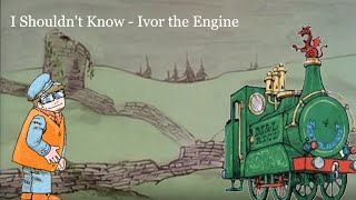 Ivor the Engine  I Shouldnt Know [upl. by Htiaf465]