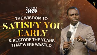 The Wisdom To Satisfy You Early And Restore The Years That Were Wasted  Phaneroo Service 369 [upl. by Farra]