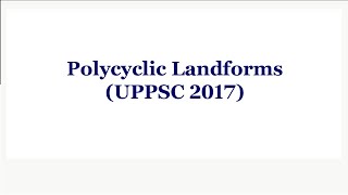 Comment in brief on the polycyclic landforms UPPSC 2017 [upl. by Elorak]