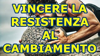 Ti Insegno Come Vincere la Resistenza al Cambiamento [upl. by Egroej]