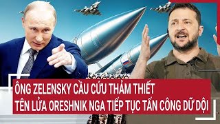 Toàn cảnh Thế giớiÔng Zelensky cầu cứu thảm thiết khi tên lửa Oreshnik Nga tiếp tục tấn công [upl. by Adela853]