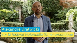 Alexandre Dratwicki sur le festival Violoncelle lâme romantique [upl. by Malloy]