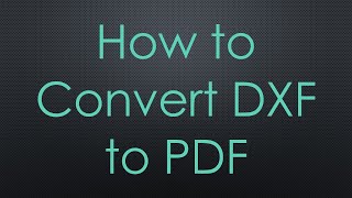 How to Convert DXF to PDF [upl. by Zurn]