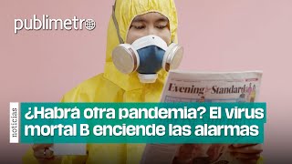 ¿Habrá otra pandemia El VIRUS mortal B enciende las alarmas 😷⚠️🧪 [upl. by Jarita]