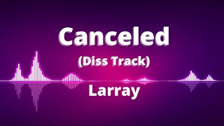 Canceled  Larray  Diss Track LYRICS [upl. by Tihor637]