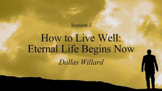 Dallas Willard  How to Live Well Eternal Life Begins Now [upl. by Betteann]