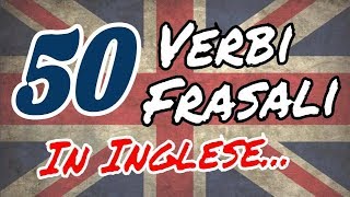 I 50 PRINCIPALI VERBI FRASALI INGLESI  English Phrasal Verbs ✔✔ [upl. by Merrielle]