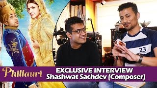 Phillauri Movie  Composer Shashwat Sachdev Exclusive Interview  Sahiba Dum Dum [upl. by Fleeman]