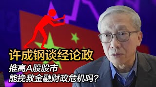 许成钢谈经论政：推高A股股市 能挽救金融财政危机吗？ [upl. by Anirbas154]