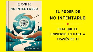 El poder de no intentarlo Deja que el universo lo haga a través de ti  Audiolibro [upl. by Atalie]