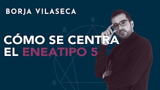 Cómo se centra el eneatipo 5  Borja Vilaseca [upl. by Scheider]