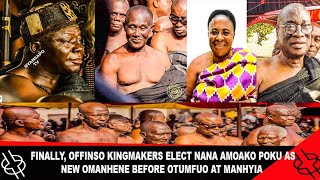 FINALLY OFFINSO KINGMAKERS ELECT NANA AMOAKO POKU AS NEW OFFINSOHENE BEFORE OTUMFUO AT MANHYIA [upl. by Eisnyl]