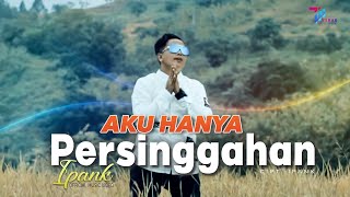 Ipank  AKU HANYA PERSINGGAHAN Official Music Video [upl. by Ojybbob637]