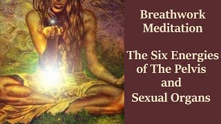 Breathwork Meditation The Six Energies of The Pelvis and Sexual Organs [upl. by Warrenne]