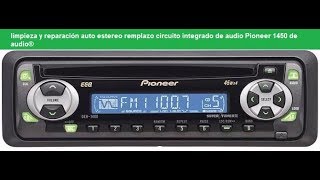 limpieza y reparación auto estereo remplazo circuito integrado de audio Pioneer 1450 de audio® [upl. by Largent56]