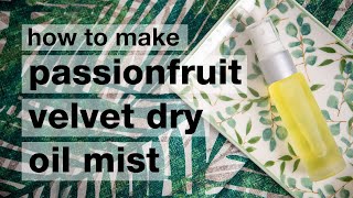 How to Make DIY Passionfruit Velvet Dry Oil Mist  Humblebee amp Me [upl. by Noman]