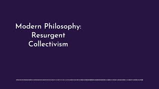 Modern Philosophy Resurgent Collectivism [upl. by Mauralia]