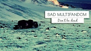 ►Sad Multifandom  Dont be dead [upl. by Enila]