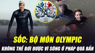 SỐC BỘ MÔN OLYMPIC KHÔNG THỂ BƠI ĐƯỢC VÌ SÔNG Ở PHÁP QUÁ BẨN [upl. by Mcferren69]