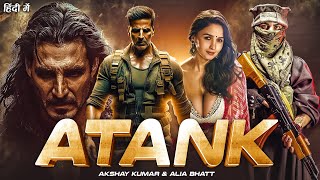 Atank  Akashay Kumar  Alia Bhatt  Bollywood New Released Full Action Hindi Dubbed Movie 2024 [upl. by Hawger]