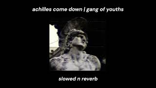 ACHILLES COME DOWN • GANG OF YOUTHS  slowed  reverb [upl. by Imhsar]