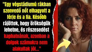 FÉRJ ÉS FIA ÁLTAL ELHAGYOTT TERMINÁLIS RÁKOS NŐ AZ ÖRÖKSÉG IDEJÉBEN NEM SZÁMÍTANAK HOGY [upl. by Melisa]