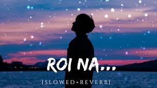 ROI NA JE YAAD MERI AAYI VE SAD SONG  ARJIT SINGH  ROI NA LOFI  SLOWED REVERB [upl. by Anaibaf]