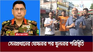 সেনাপ্রধানের ঘোষনার পর খুলনার পরিস্থিতি। Khulna  ATN Bangla News [upl. by Eisdnil]