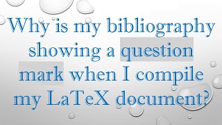 Why is my bibliography showing a question mark when I compile my LaTeX document [upl. by Assyla]