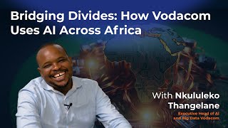 Bridging Divides How Vodacom Uses AI Across Africa  Industry Insights  Nkululeko Thangelane [upl. by Ikuy]