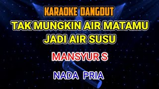 TAK MUNGKIN AIR MATAMU JADI AIR SUSU  MANSYUR S KARAOKE [upl. by Winebaum]