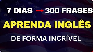 🗽🚀 OUÇA 300 FRASES POR 7 DIAS E SEU INGLÊS VAI MUDAR ✨ APRENDA INGLÊS RÁPIDO 🤯 [upl. by Lear]