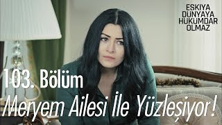 Meryem ailesi ile yüzleşiyor  Eşkıya Dünyaya Hükümdar Olmaz 103 Bölüm [upl. by Uamak]