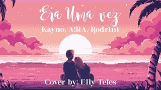 Era Uma Vez Kayno ARA Rodrini  Cover by Elly Teles [upl. by Kirbee406]