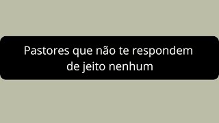 Pastores que não te respondem de jeito nenhum [upl. by Turmel]