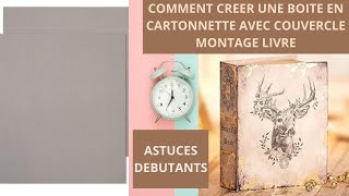 COMMENT CREER UNE BOITE EN CARTONNETTE AVEC COUVERCLE MONTAGE LIVRE  ASTUCE FACILE DEBUTANTS [upl. by Lubow894]