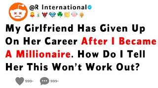 My Girlfriend Has Given Up On Her Career After I Became A Millionaire How Do I Tell Her This Won’t [upl. by Pepe]