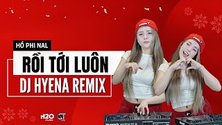 Rồi Tới Luôn Remix  DJ Hyena remix  Hồ Phi Nal  Ngày Mình Bên Nhau Dây Tơ Hồng Lại Nối [upl. by Ilke201]