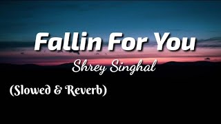 Shrey Singhal  Fallin For You Lyrics  Slowed amp Reverb  TheLyricsVibes [upl. by True]