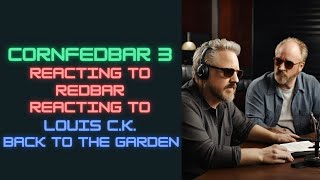 Cornfedbar 3  Reacting to Redbar Reacting to Louis CK Back to the Garden [upl. by Yahiya]