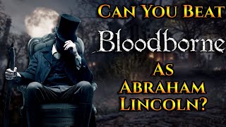 Can You Beat Bloodborne As Abraham Lincoln [upl. by Neri]