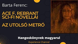 Barta Ferenc Ace F Rebrant scifi novellái  Az utolsó metró Hangoskönyv [upl. by Jaworski332]