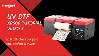 Procolored UV DTF XP600 Sticker Printer Tutorial Video 3 Install the top foil collection device [upl. by Mireielle]