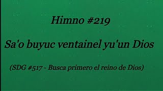 Himno 219  Sao bayuc ventainel yuun Dios [upl. by Marchak]